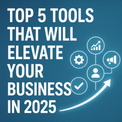 Top 5 Tools That Will Elevate Your Business in 2025